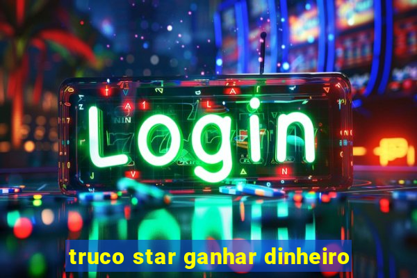 truco star ganhar dinheiro